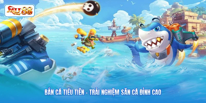 Bắn Cá Tiểu Tiên - Trải Nghiệm Săn Cá Đỉnh Cao