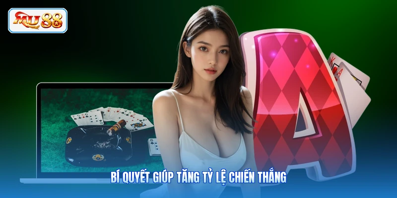 Bí quyết giúp tăng tỷ lệ chiến thắng