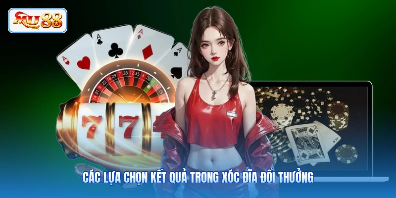 Các lựa chọn kết quả trong xóc đĩa đổi thưởng