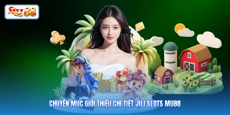 Chuyên mục giới thiệu chi tiết JILI slots MU88