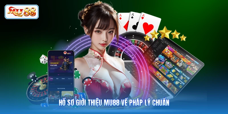 Hồ sơ giới thiệu MU88 về pháp lý chuẩn