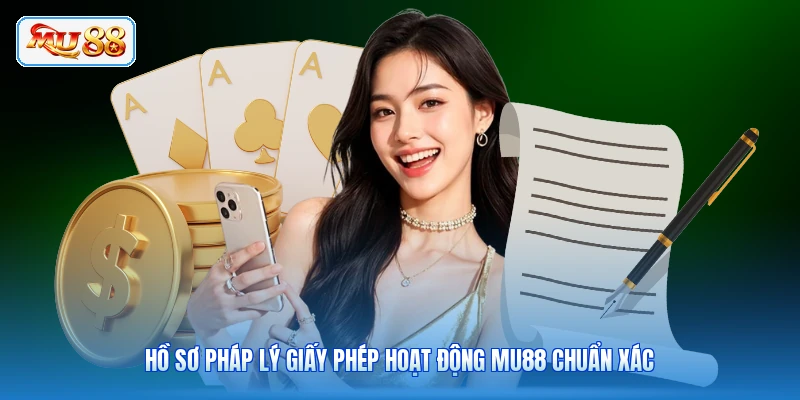 Hồ sơ pháp lý giấy phép hoạt động MU88 chuẩn xác
