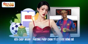 Kèo Chấp MU88 - Phương Pháp Chọn Tỷ Lệ Cược Bóng Đá