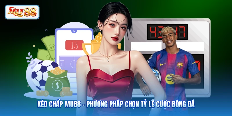 Kèo Chấp MU88 - Phương Pháp Chọn Tỷ Lệ Cược Bóng Đá