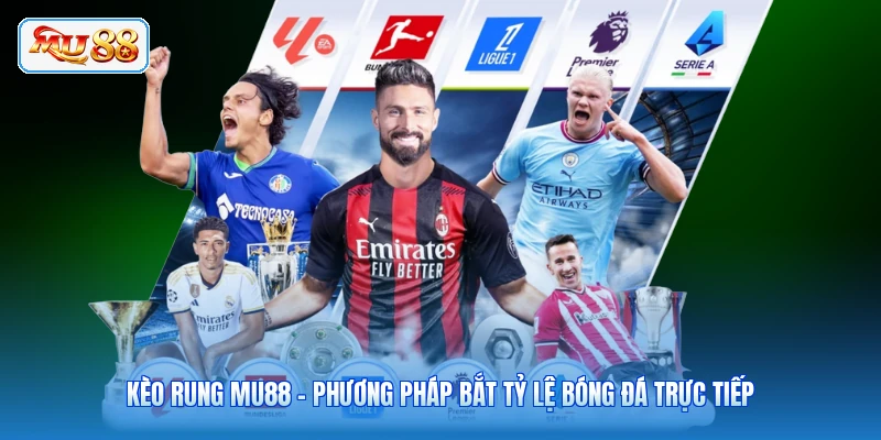 Kèo Rung MU88 - Phương Pháp Bắt Tỷ Lệ Bóng Đá Trực Tiếp