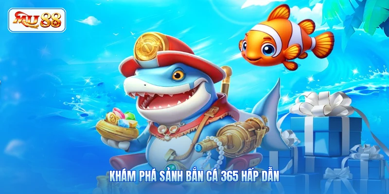 Khám phá sảnh bắn cá 365 hấp dẫn