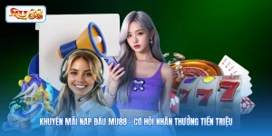 Khuyến Mãi Nạp Đầu MU88 - Cơ Hội Nhận Thưởng Tiền Triệu