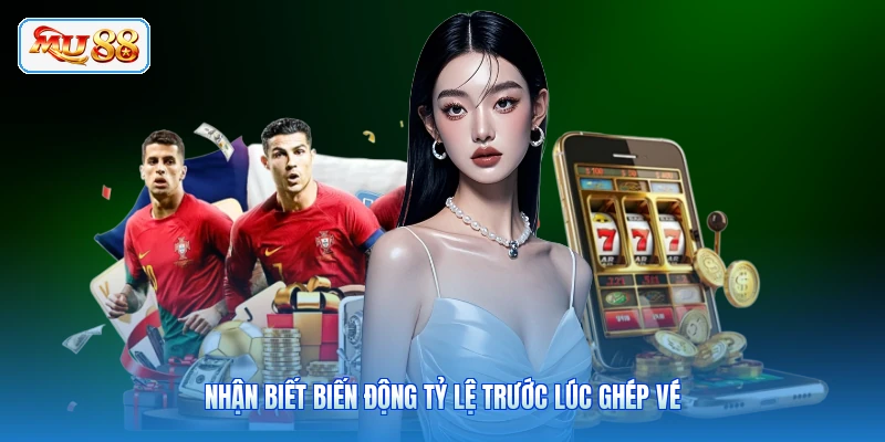 Nhận biết biến động tỷ lệ trước lúc ghép vé