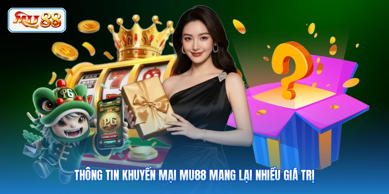 Thông tin khuyến mại MU88 mang lại nhiều giá trị