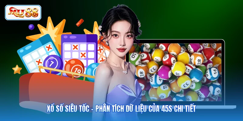 Xổ Số Siêu Tốc - Phân Tích Dữ Liệu Của 45s Chi Tiết